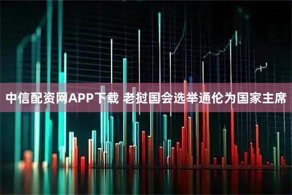 中信配资网APP下载 老挝国会选举通伦为国家主席